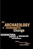 The Archaeology of Environmental Change: Socionatural Legacies of Degradation and Resilience