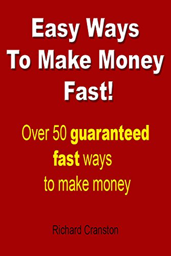 Easy Ways to Make Money Fast: (Over 50 guaranteed fast ways to make money)