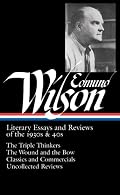 Edmund Wilson: Literary Essays and Reviews of the 1930s & 40s: The Triple Thinkers, The Wound and the Bow, Classics and Commercials, Uncollected Reviews (Library of America #177)