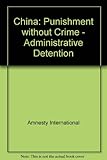 China : punishment without crime : administrative detention