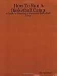 How to Run a Basketball Camp: A Guide...