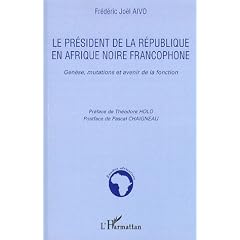 Le pr�sident de la R�publique en Afrique noire francophone : Gen�se, mutations et avenir de la fonction