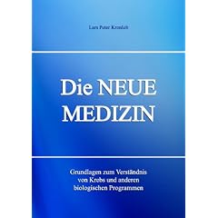 Die NEUE MEDIZIN. Grundlagen zum Verst�ndnis von Krebs und anderen biologischen Programmen