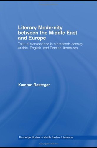 Literary Modernity Between the Middle East and Europe: Textual Transactions in Nineteenth-Century Arabic, English, and Persian Literatures (Routledge Studies in Middle Eastern Literatures)
