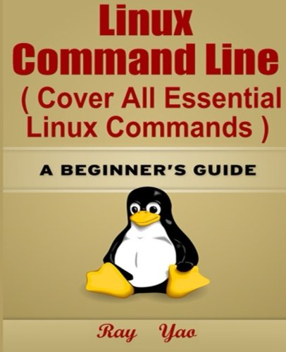 Linux: Linux Command Line, Cover all essential Linux commands.: A Beginner's Guide