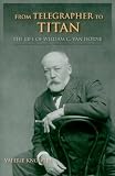 From telegrapher to titan : the life of William C. Van Horne