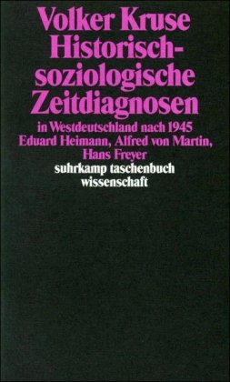 Historisch-soziologische Zeitdiagnosen in Westdeutschland nach 1945: Eduard Heimann, Alfred von Martin, Hans Freyer (suhrkamp taschenbuch wissensc ...