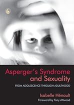 Asperger's Syndrome And Sexuality: From Adolescence Through Adulthood Asperger's Syndrome And Sexuality: From Adolescence Through Adulthood