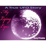UFO My Lying Eyes A True UFO Story