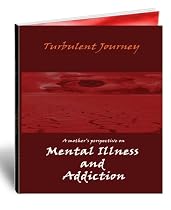 Click to Download Free Kindle Book -> Turbulent Journey: A mother's perspective on Mental Illness and Addiction