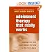 Adolescent Therapy That Really Works: Helping Kids Who Never Asked for Help in the First Place (Norton Professional Books)