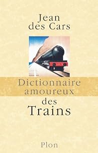 Dictionnaire Amoureux Des Trains Jean Des Cars Babelio