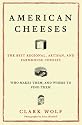American Cheeses: The Best Regional, Artisan, and Farmhouse Cheeses, Who Makes Them, and Where to Find Them