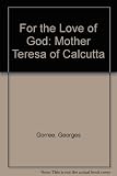 For the love of God : Mother Teresa of Calcutta