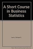 A short course in business statistics