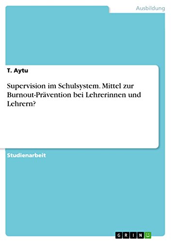 Supervision im Schulsystem. Mittel zur Burnout-Prävention bei Lehrerinnen und Lehrern? (German Edition)