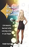 Cocktail Waitress Wisdom: Life lessons learned while carrying a tray in Las Vegas
