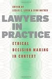 Lawyers in Practice: Ethical Decision Making in Context (Chicago Series in Law and Society)