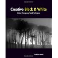 Creative Black and White: Digital Photography Tips and Techniques
