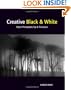 Creative Black and White: Digital Photography Tips and Techniques