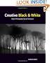Creative Black and White: Digital Photography Tips and Techniques