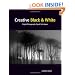 Creative Black and White: Digital Photography Tips and Techniques