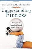 Understanding Fitness: How Exercise Fuels Health and Fights Disease (The Praeger Series on Contemporary Health and Living)