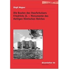 Die Bauten des Stauferkaisers Friedrichs II. - Monumente des Heiligen R�mischen Reiches