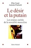 Le d�sir et la putain : Les enjeux cach�s de la sexualit� masculine