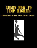 Learn How To Jump Higher: Improve Your Vertical Leap