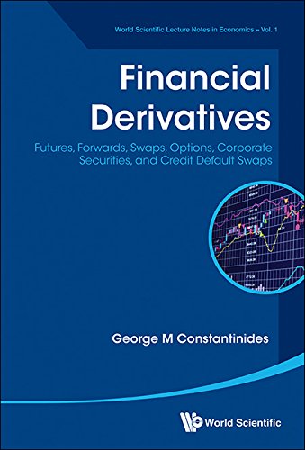 Financial Derivatives:Futures, Forwards, Swaps, Options, Corporate Securities, and Credit Default Swaps (World Scientific Lecture Notes in Economics)