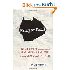 Knightfall: Knight Ridder and How the Erosion of Newspaper Journalism Is Putting Democracy at Risk