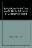 Social policy in the Third World : the social dilemmas of underdevelopment