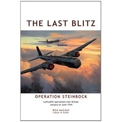 The Last Blitz: Operation Steinbock, the Luftwaffe's Last Blitz on Britain - January to May 1944