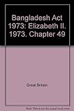 Bangladesh Act 1973 : Elizabeth II. 1973. Chapter 49