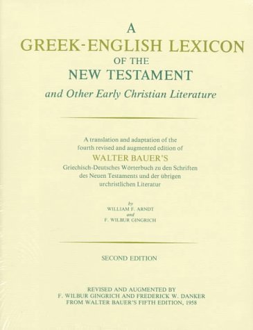 A Greek-English lexicon of the New Testament and other early Christian literature: a translation and adaptation of the fourth revised and augmented edition of Walter Bauer's  Griechisch-Deutsches Wšrterbuch zu den Schriften des Neuen Testaments und der Ÿbrigen urchristlichen Literatur.