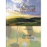 Playing the Game: Inspirations for Life and Golf