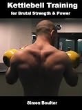 Kettlebell Training for Brutal Strength & Power Kettlebell Training for Brutal Strength & Power