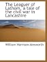 The Leaguer of Lathom, a tale of the civil war in Lancashire