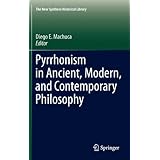 Pyrrhonism in Ancient, Modern, and Contemporary Philosophy (The New Synthese Historical Library: Texts and Studies in the History of Philosophy, Vol. 70)