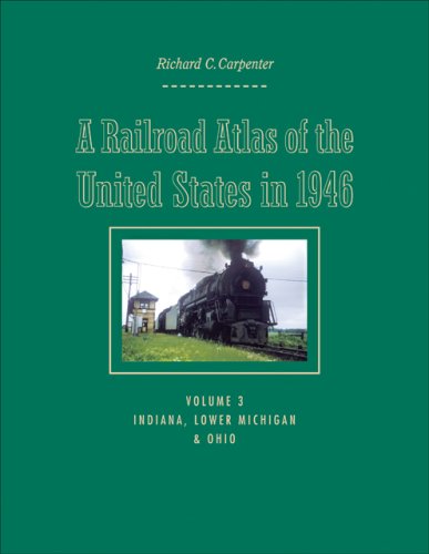 A Railroad Atlas of the United States in 1946: Volume 3: Indiana, Lower Michigan, and Ohio (Creating the North American Landscape)