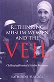 Rethinking Muslim women and the veil : challenging historical & modern stereotypes