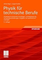 Physik für technische Berufe: Physikalisch-technische Grundlagen, Formelsammlung, Versuchsbeschreibungen, Aufgaben mit ausführlichen Lösungen: Grundlagen, Versuche, Aufgaben, Lösungen