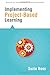 Implementing Project-Based Learning (Solutions for Digital Learner-centered Classrooms) (Investigate Digital, Media, and Global Literacies to Help ... for Digital Learner-centered Classrooms)