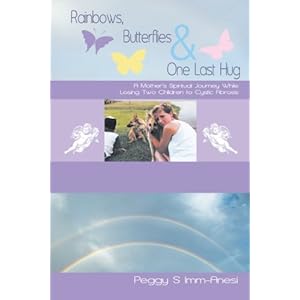 Rainbows, Butterflies & One Last Hug: A Mother's Spiritual Journey While Losing Two Children to Cystic Fibrosis