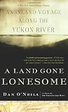 A Land Gone Lonesome: An Inland Voyage Along the Yukon River