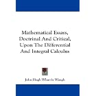 Mathematical Essays, Doctrinal And Critical, Upon The Differential And Integral Calculus by John Hugh Wharrie Waugh