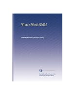 What is Worth While? : A Paper Read Before the Philadelphia Branch of the Association of Collegiate Alumnae