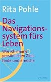 Das Navigationssystem f�rs Leben: Wie Sie Ihre pers�nlichen Ziele finden und erreichen: Wie ich meine pers�nlichen Ziele finde und erreiche