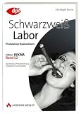 Photoshop-Basiswissen: Band 1-12 - Edition DOCMA: Photoshop-Basiswissen: Schwarzwei&szlig;-Labor: BD 12 - Christoph K&uuml;nne